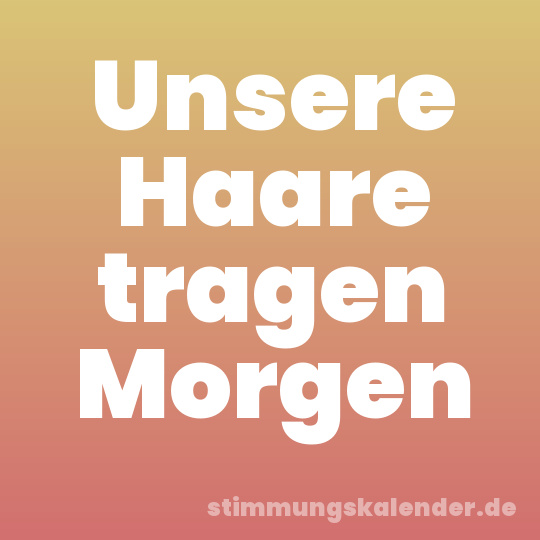 Unsere Haare tragen Morgen