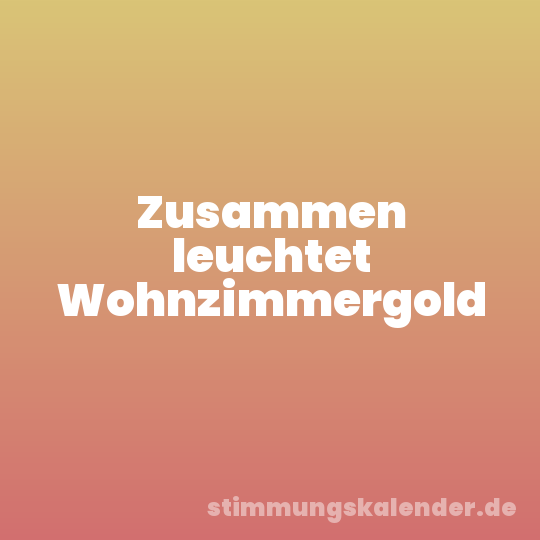 Zusammen leuchtet Wohnzimmergold