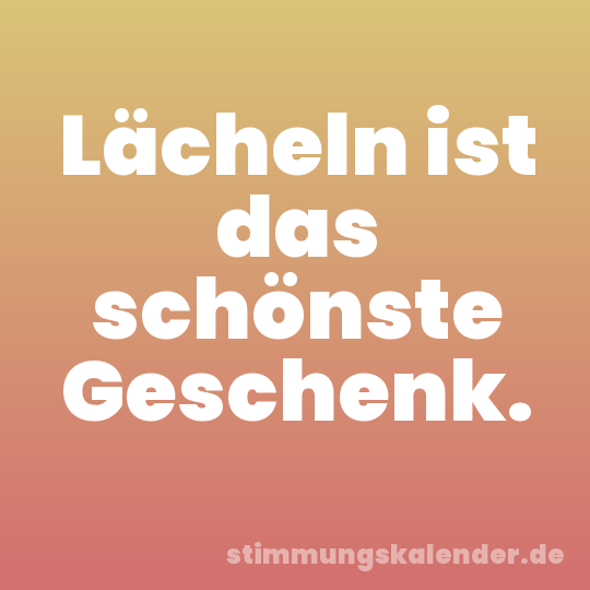 Lächeln ist das schönste Geschenk.