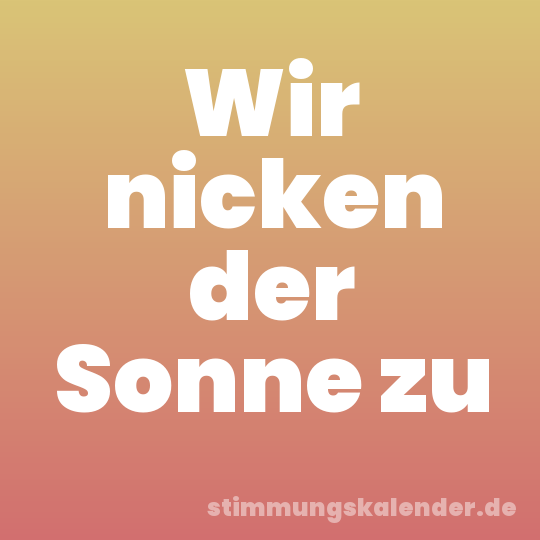 Wir nicken der Sonne zu