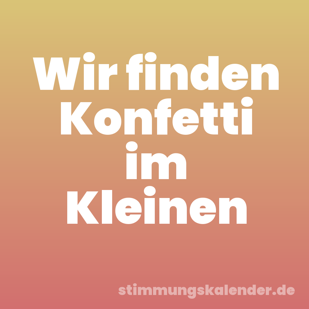 Wir finden Konfetti im Kleinen