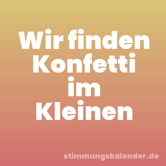 Wir finden Konfetti im Kleinen