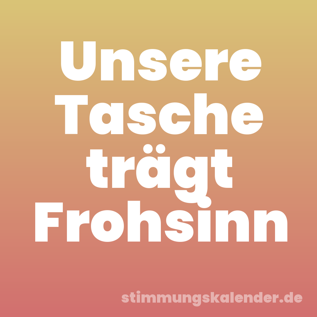 Unsere Tasche trägt Frohsinn