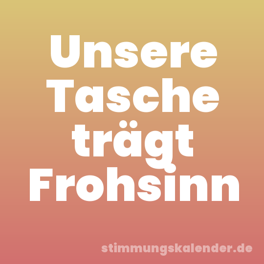 Unsere Tasche trägt Frohsinn