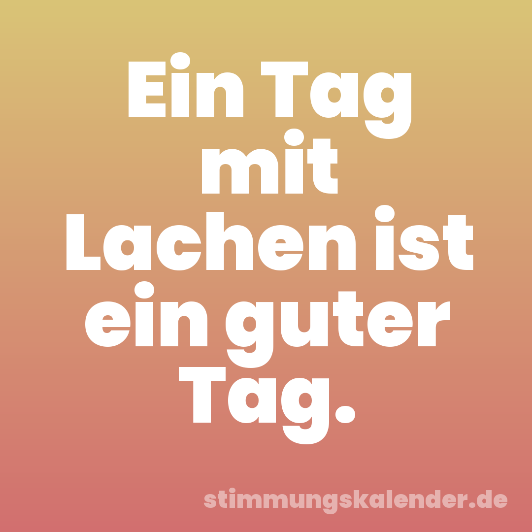 Ein Tag mit Lachen ist ein guter Tag.