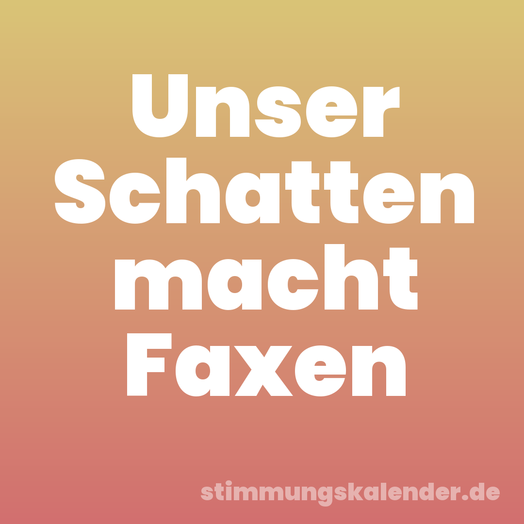Unser Schatten macht Faxen
