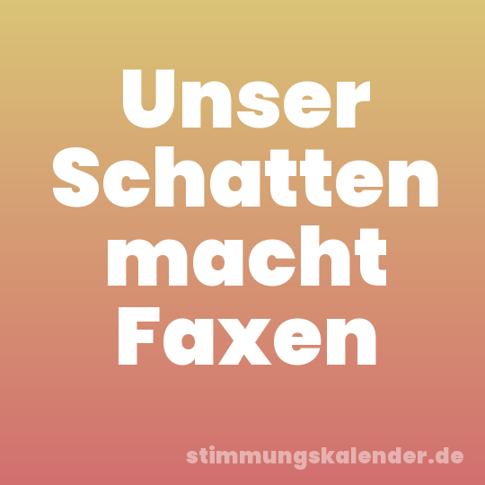 Unser Schatten macht Faxen