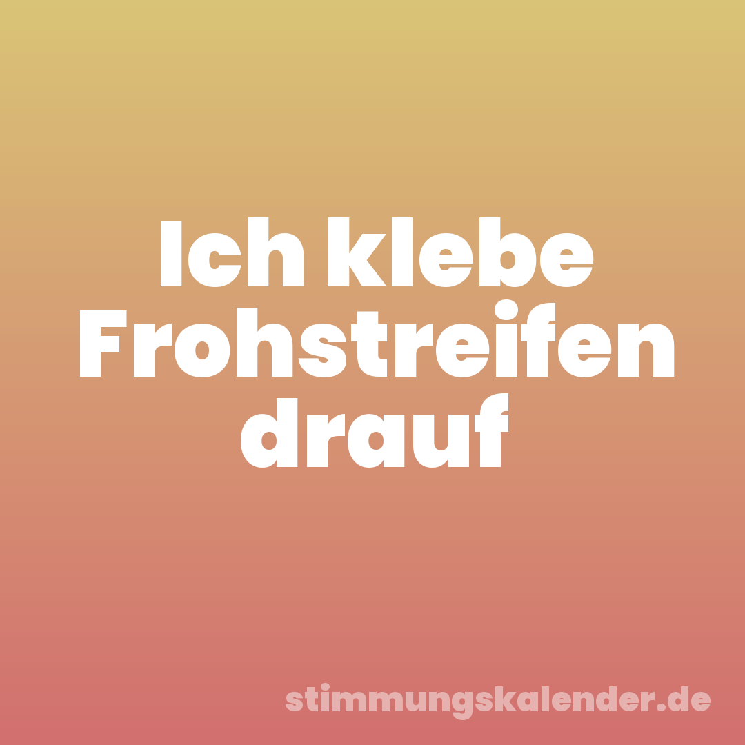 Ich klebe Frohstreifen drauf