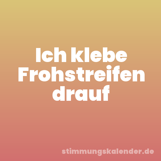 Ich klebe Frohstreifen drauf