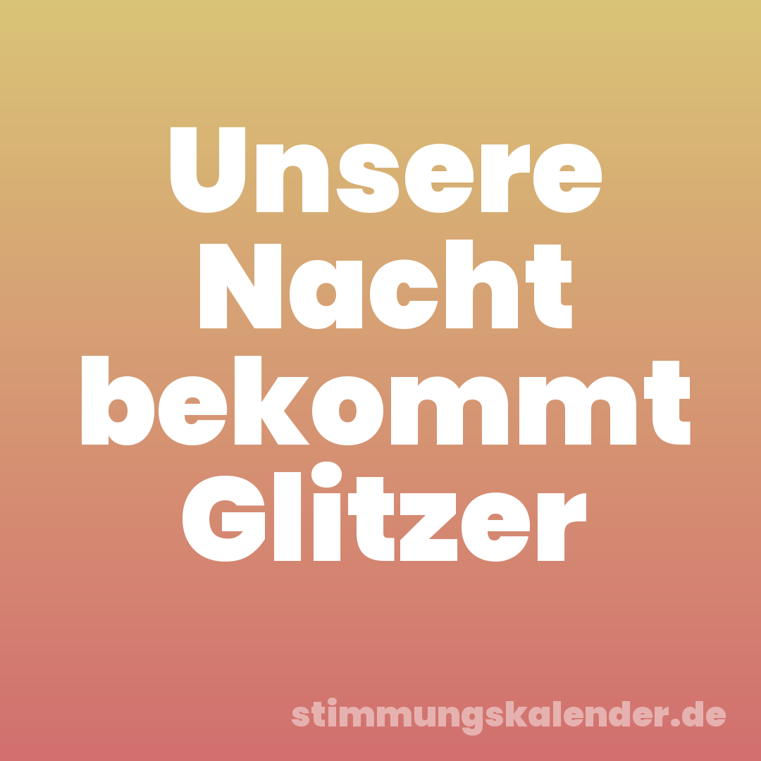 Unsere Nacht bekommt Glitzer