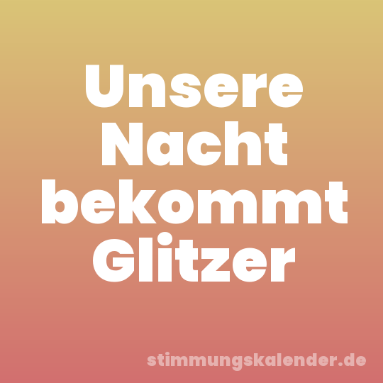 Unsere Nacht bekommt Glitzer