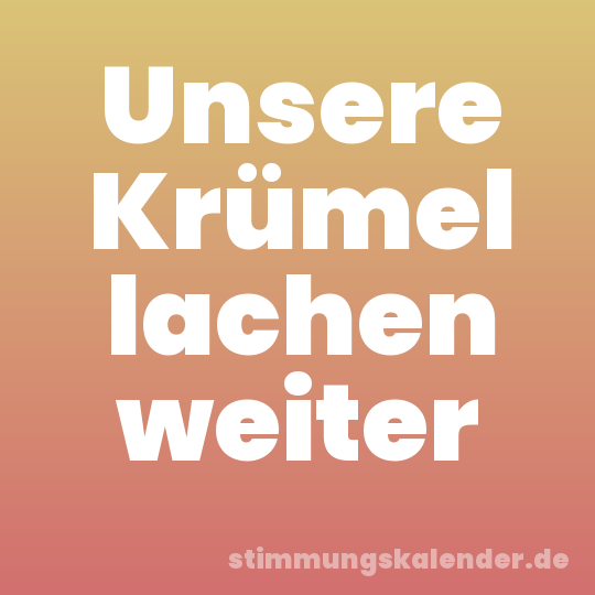 Unsere Krümel lachen weiter