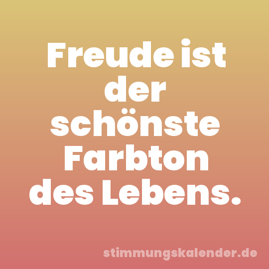 Freude ist der schönste Farbton des Lebens.