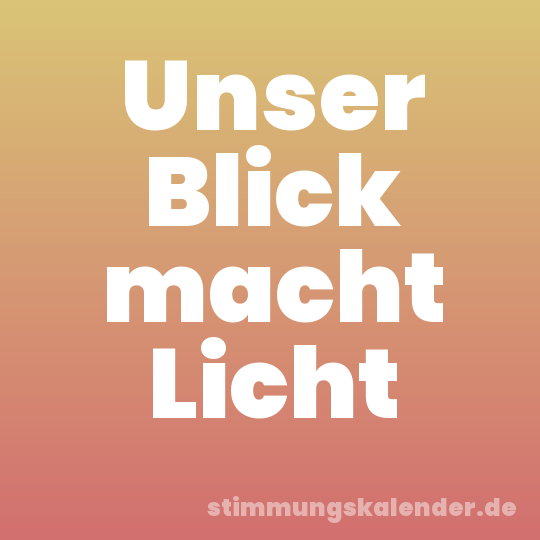 Unser Blick macht Licht