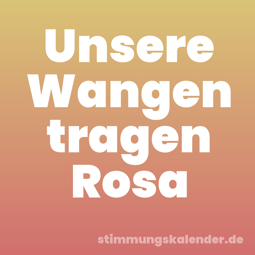 Unsere Wangen tragen Rosa
