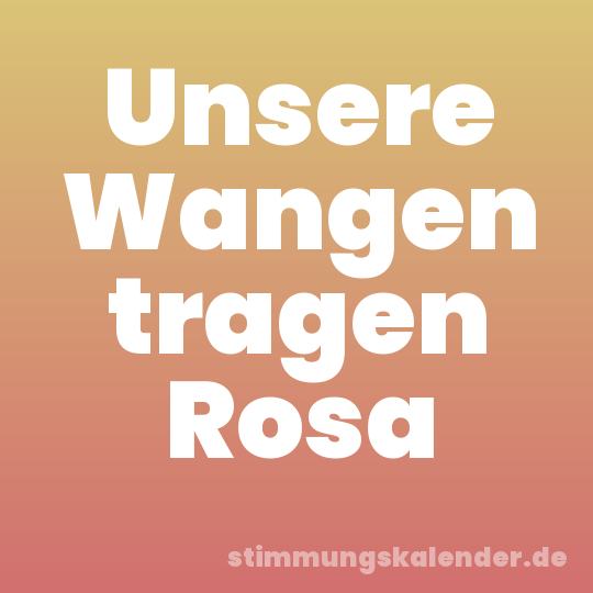 Unsere Wangen tragen Rosa