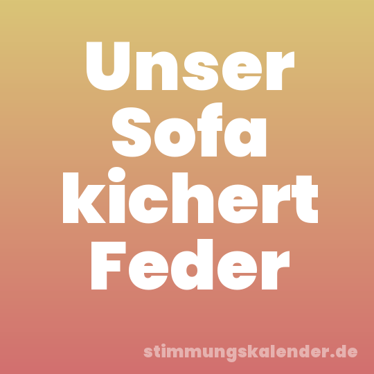 Unser Sofa kichert Feder