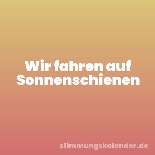 Wir fahren auf Sonnenschienen