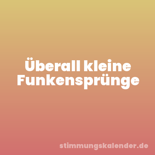 Überall kleine Funkensprünge