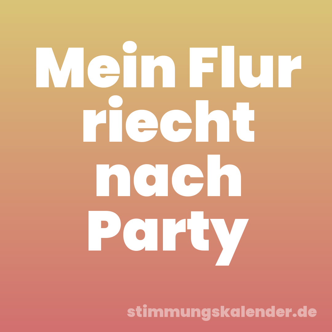 Mein Flur riecht nach Party