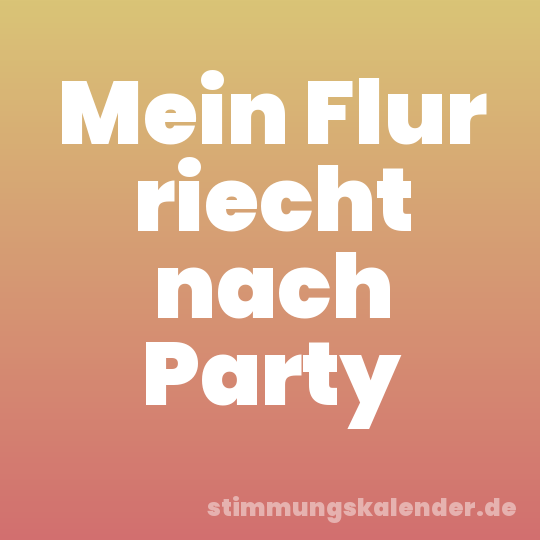 Mein Flur riecht nach Party