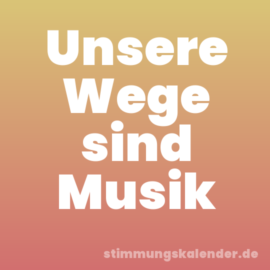Unsere Wege sind Musik