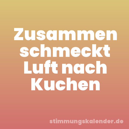 Zusammen schmeckt Luft nach Kuchen