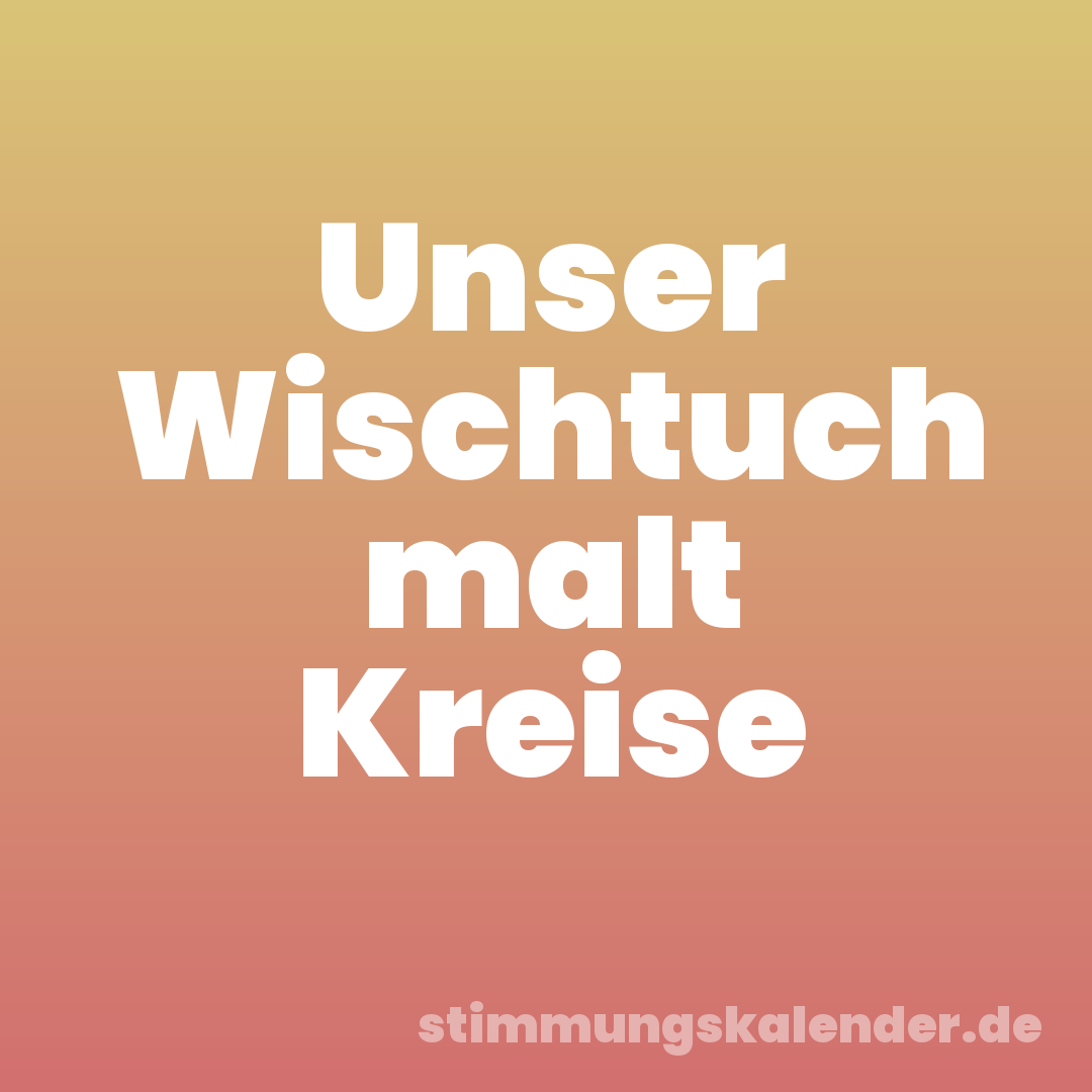 Unser Wischtuch malt Kreise