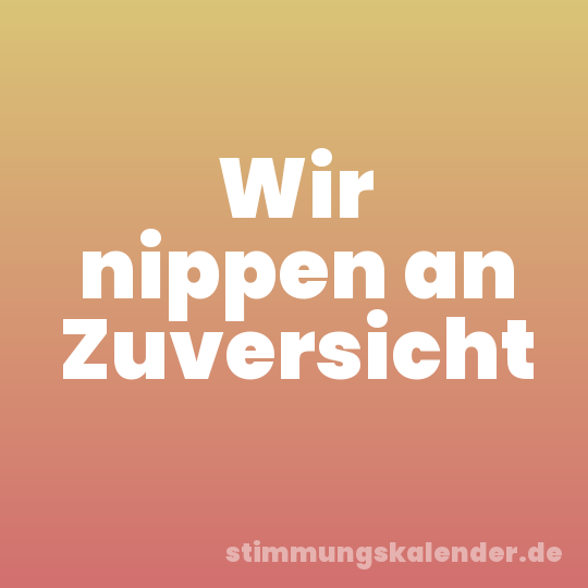 Wir nippen an Zuversicht