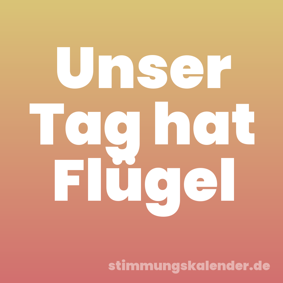 Unser Tag hat Flügel