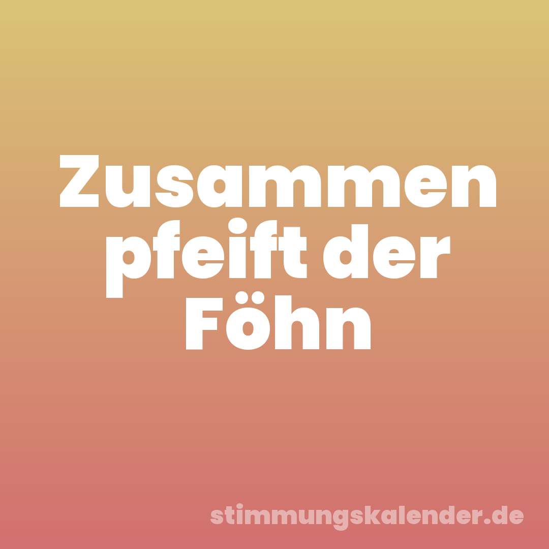Zusammen pfeift der Föhn
