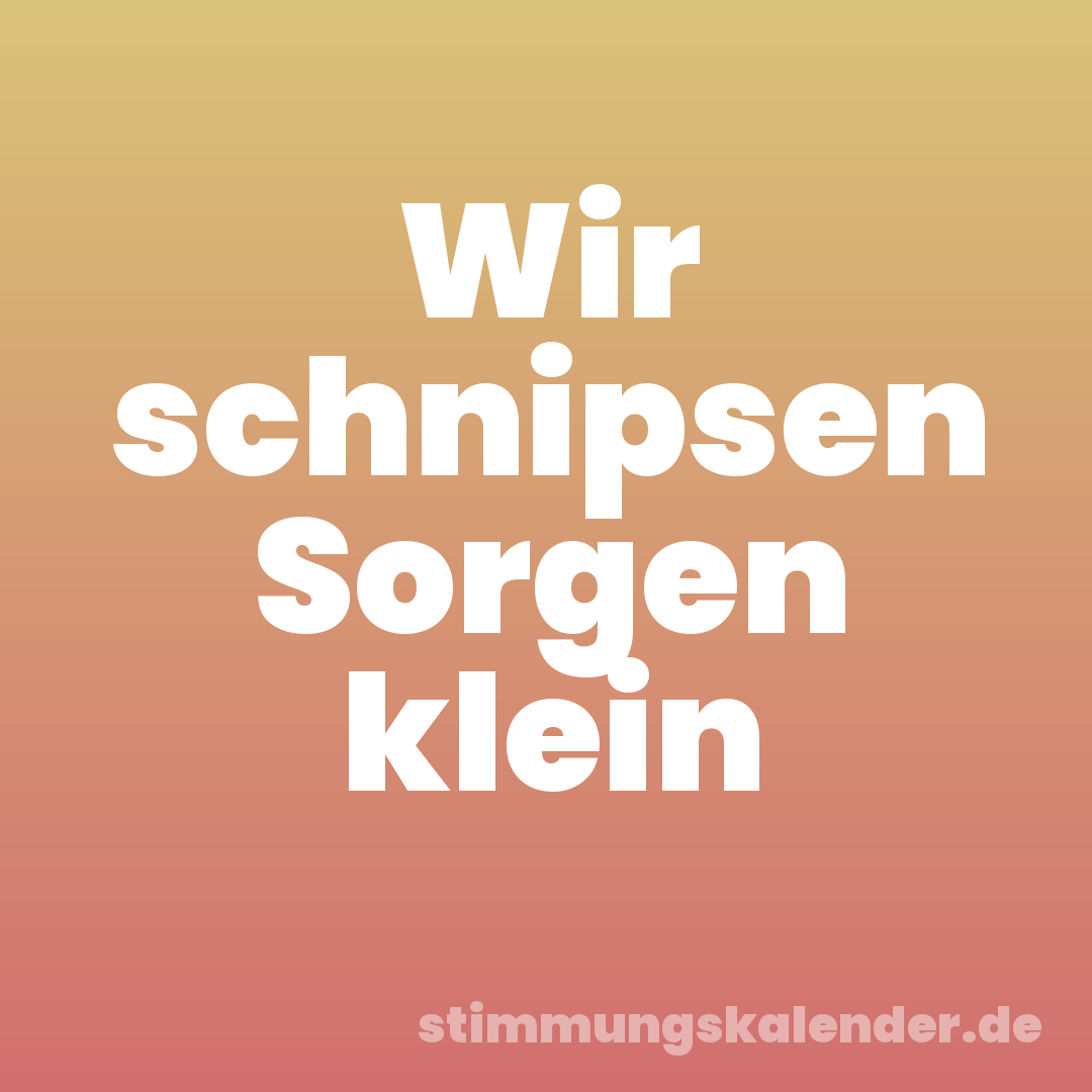 Wir schnipsen Sorgen klein