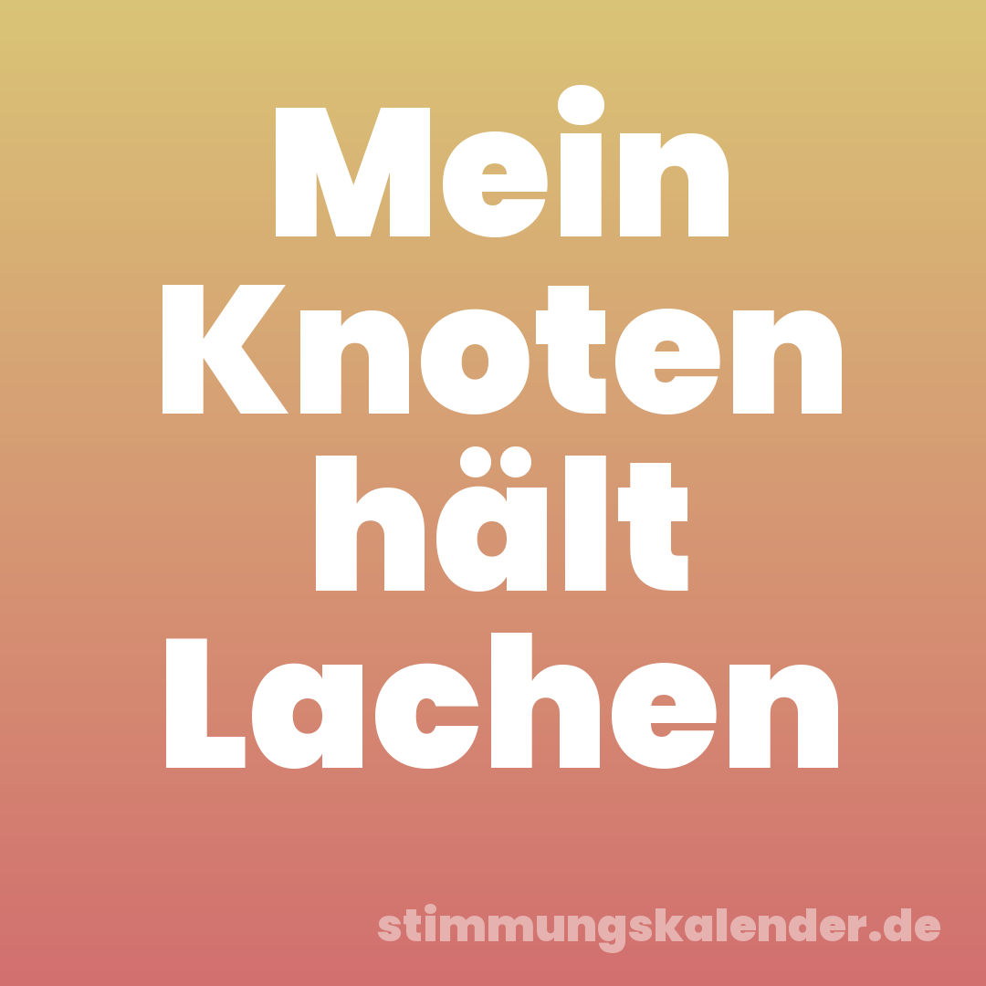 Mein Knoten hält Lachen