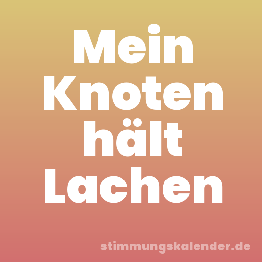 Mein Knoten hält Lachen