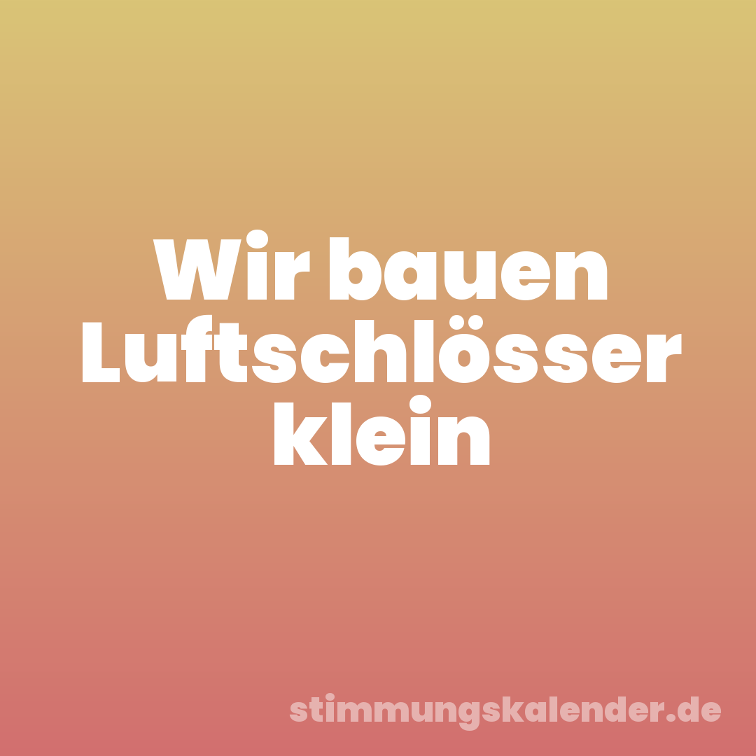 Wir bauen Luftschlösser klein
