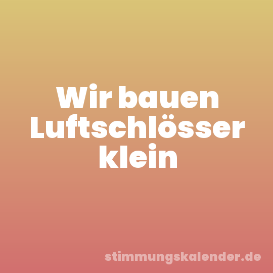 Wir bauen Luftschlösser klein