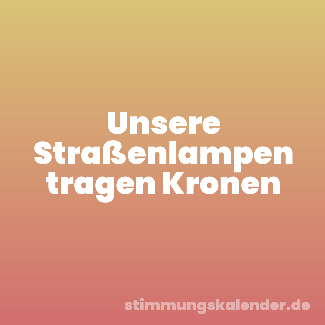 Unsere Straßenlampen tragen Kronen