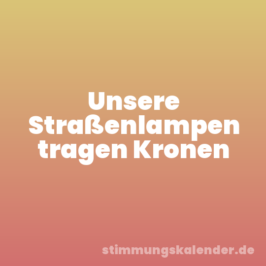 Unsere Straßenlampen tragen Kronen