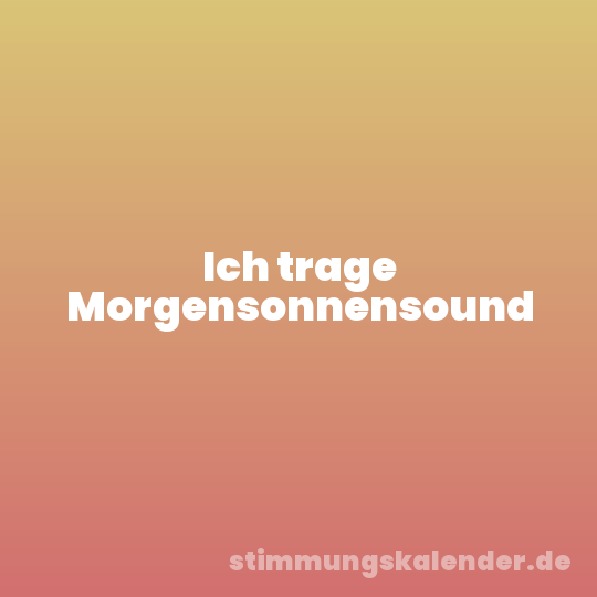 Ich trage Morgensonnensound