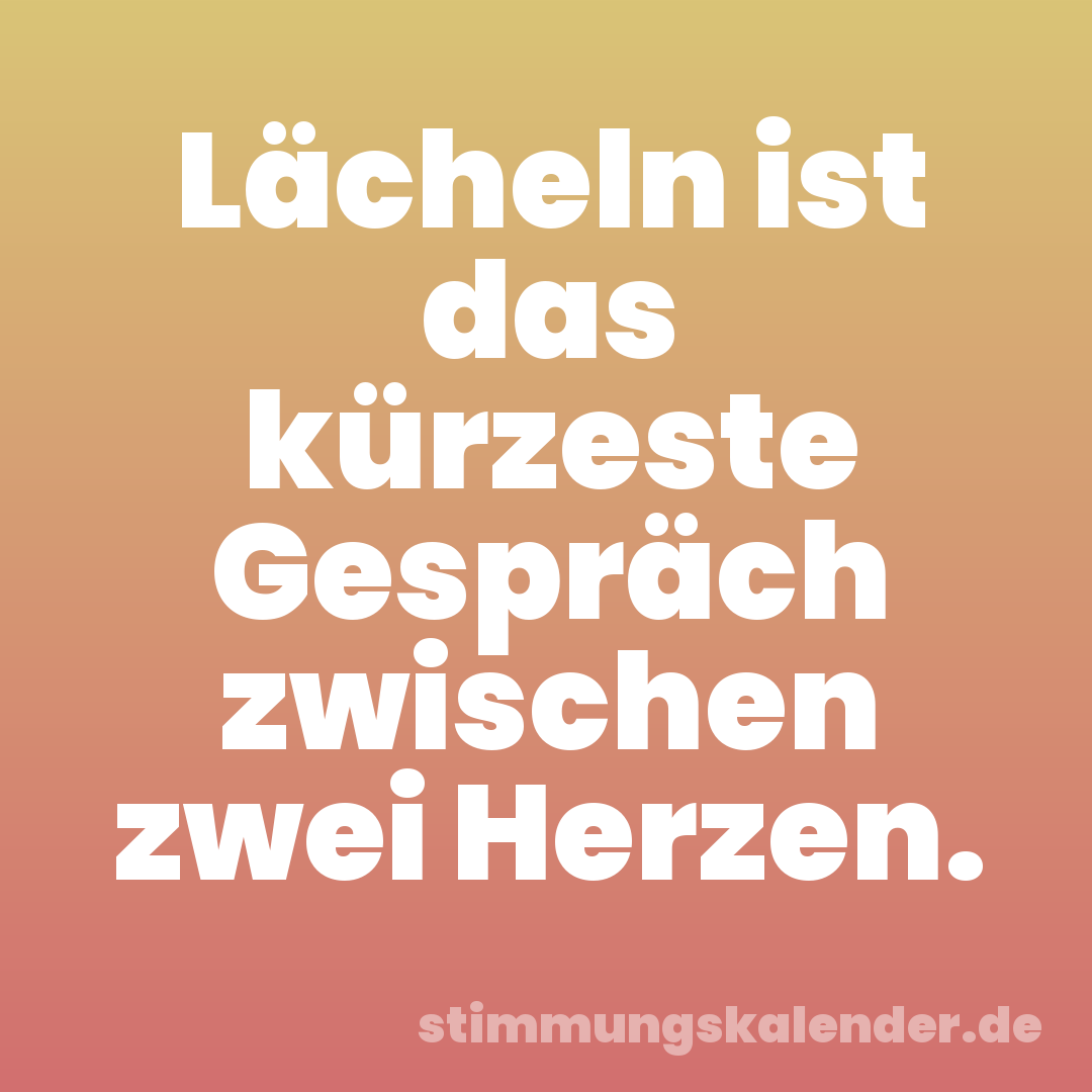 Lächeln ist das kürzeste Gespräch zwischen zwei Herzen.