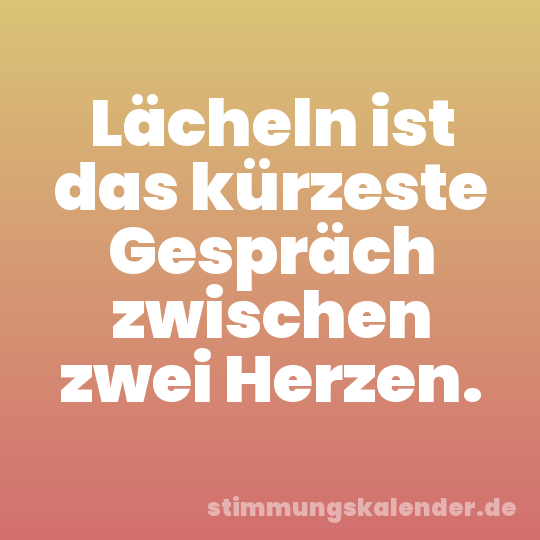 Lächeln ist das kürzeste Gespräch zwischen zwei Herzen.