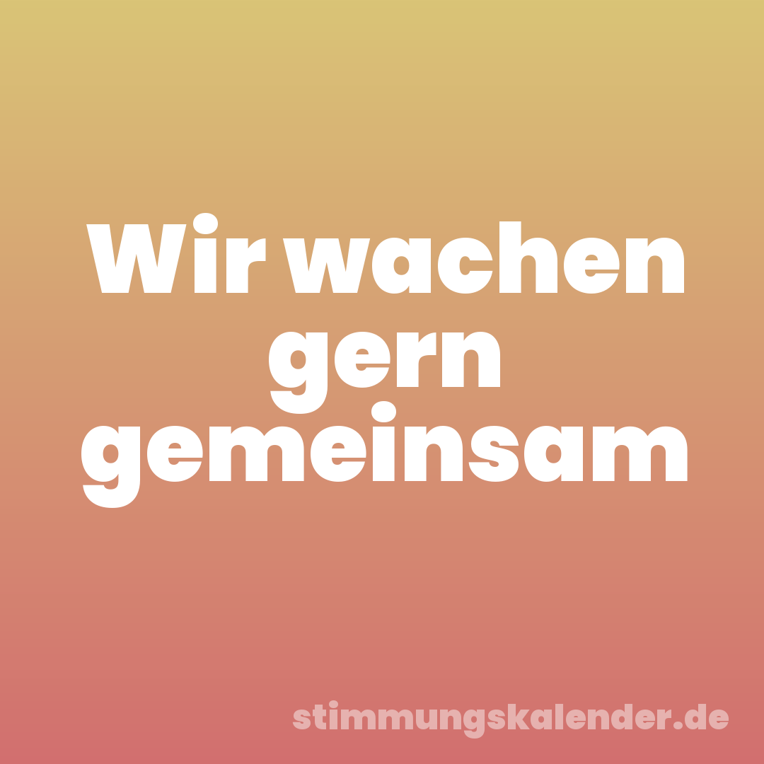 Wir wachen gern gemeinsam