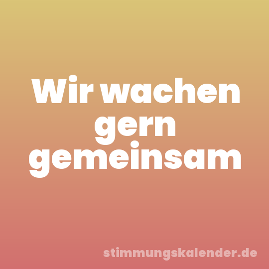 Wir wachen gern gemeinsam