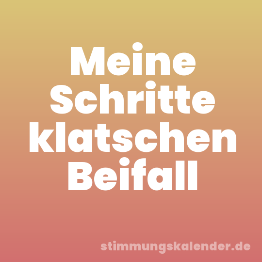 Meine Schritte klatschen Beifall