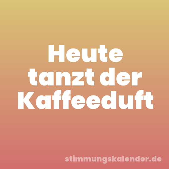 Heute tanzt der Kaffeeduft