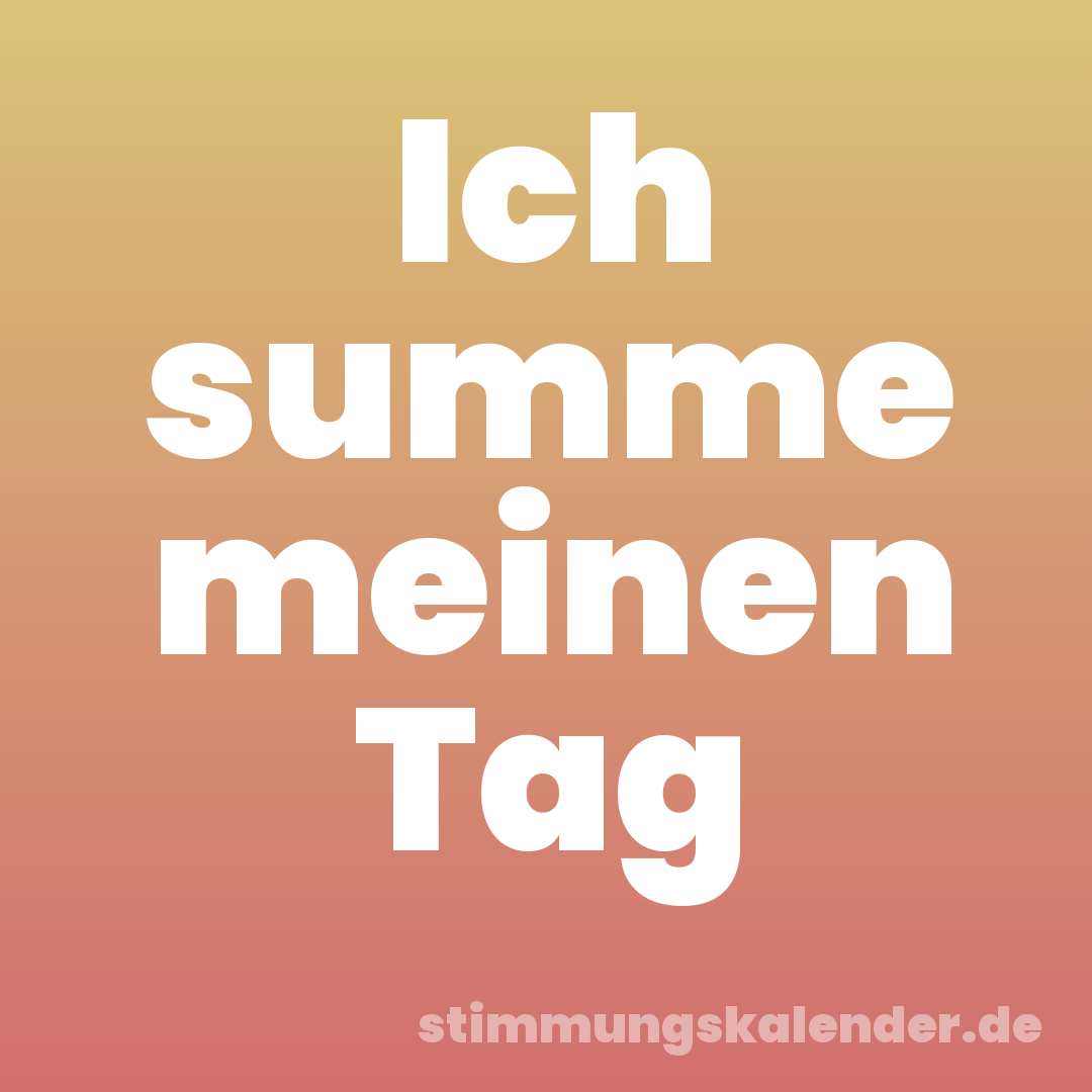 Ich summe meinen Tag
