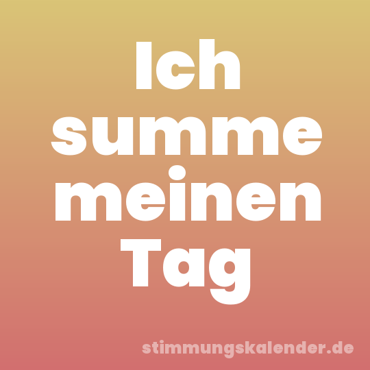 Ich summe meinen Tag