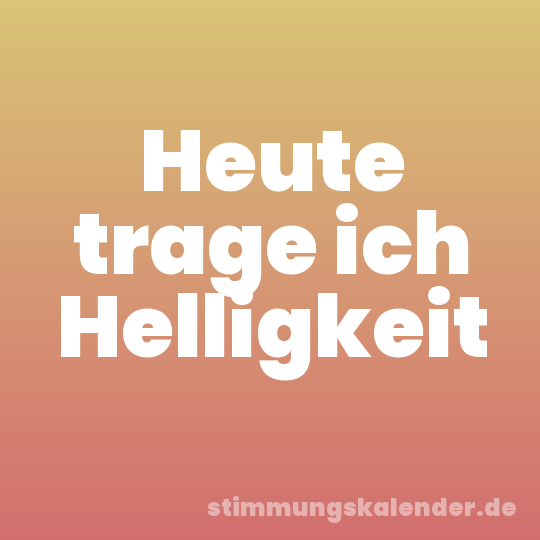 Heute trage ich Helligkeit