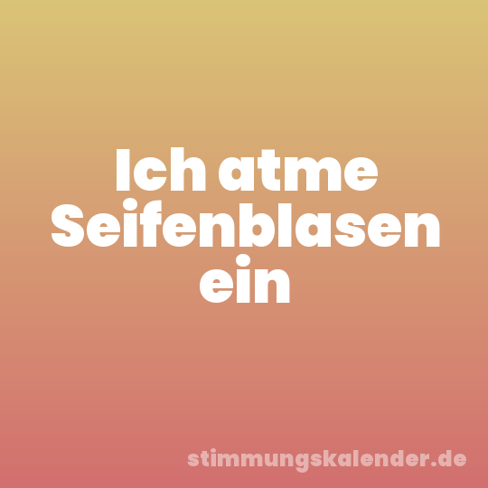 Ich atme Seifenblasen ein