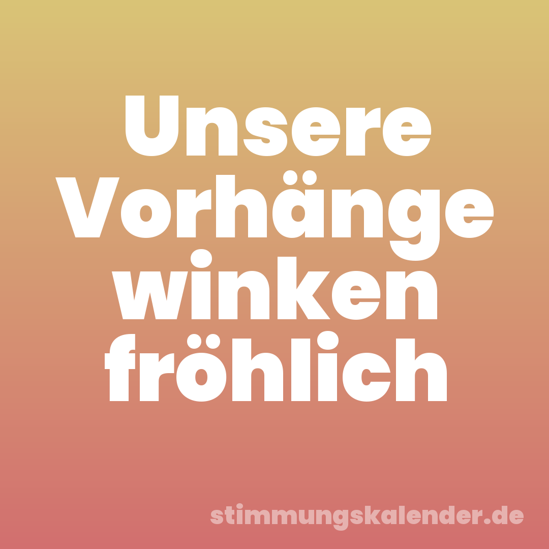 Unsere Vorhänge winken fröhlich